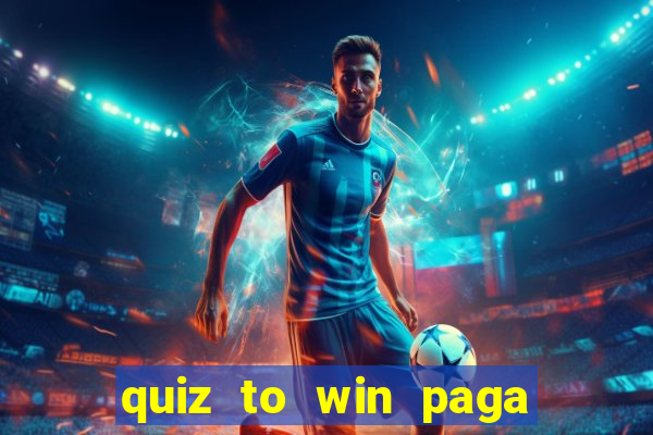 quiz to win paga mesmo quiz paga mesmo